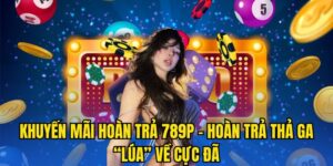 Khuyến Mãi Hoàn Trả 789P - Hoàn Trả Thả Ga “Lúa” Về Cực Đã