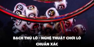Bạch Thủ Lô - Nghệ Thuật Chơi Lô Chuẩn Xác