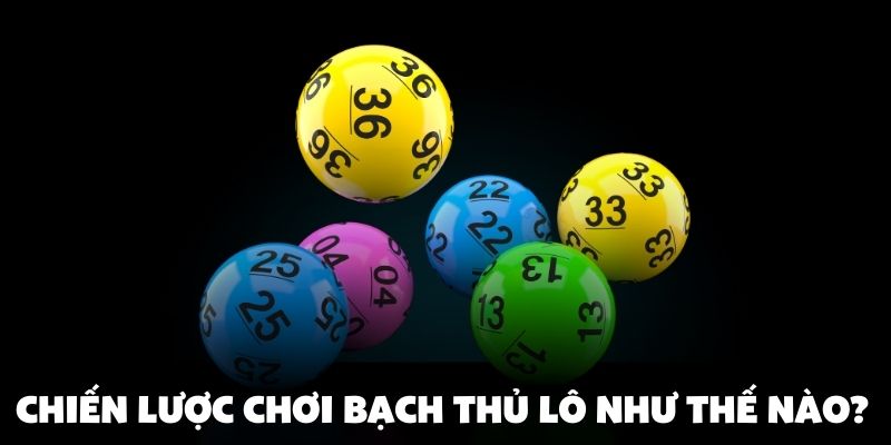 Chiến lược chơi bạch thủ lô như thế nào?