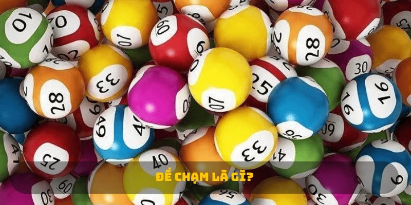 Đề Chạm Là Gì? Khái Niệm và Ứng Dụng Tuyệt Vời Trong Lô Đề