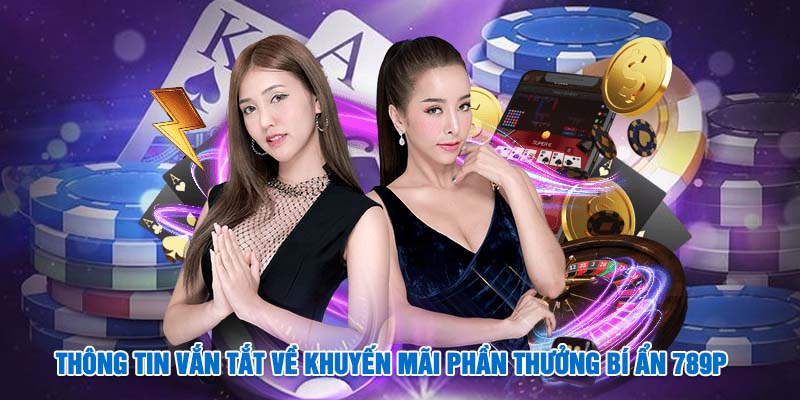 Thông tin vắn tắt về khuyến mãi phần thưởng bí ẩn 789P