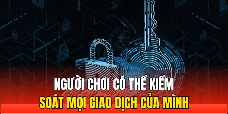 Người chơi có thể kiểm soát mọi giao dịch của mình