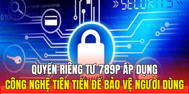 Quyền riêng tư nhà cái áp dụng công nghệ tiên tiến bảo vệ người dùng