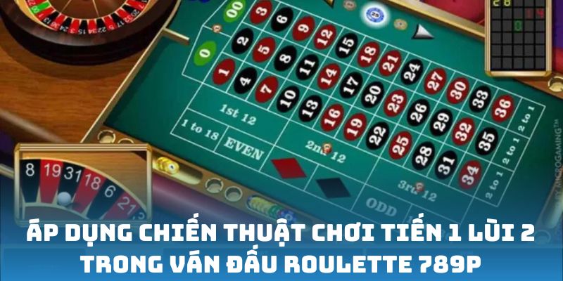 Áp dụng chiến thuật chơi tiến 1 lùi 2 trong ván đấu Roulette 789P